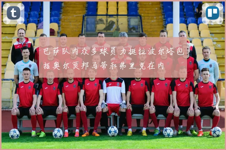 巴萨队内众多球员力挺拉波尔塔包括奥尔莫邦马蒂和弗里克在内