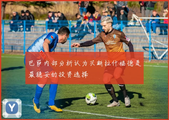 巴萨内部分析认为买断拉什福德是最稳妥的投资选择