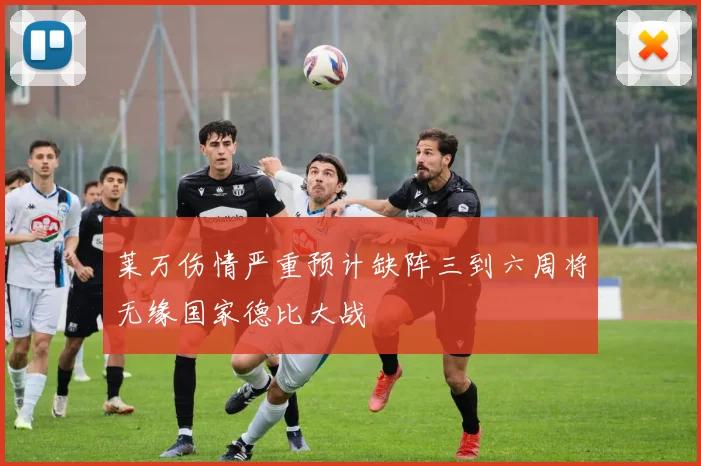 莱万伤情严重预计缺阵三到六周将无缘国家德比大战