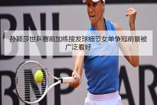孙颖莎世乒赛前加练接发球细节女单争冠前景被广泛看好 - ZOSPORTS